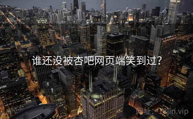 谁还没被杏吧网页端笑到过？