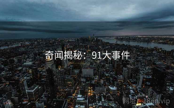 奇闻揭秘：91大事件