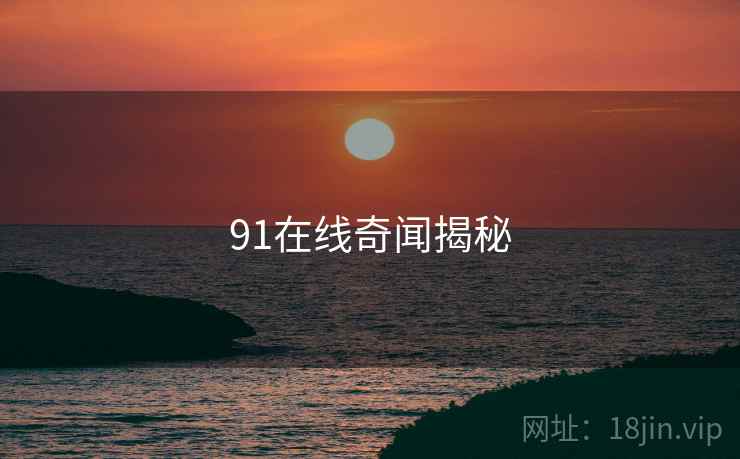 91在线奇闻揭秘