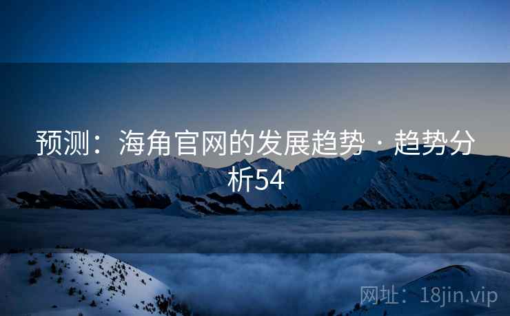 预测：海角官网的发展趋势 · 趋势分析54