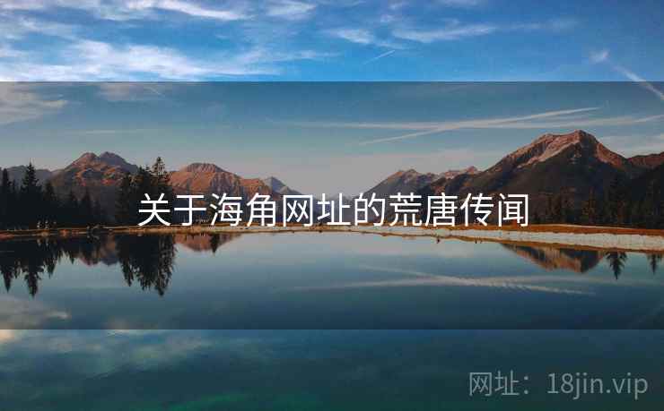 关于海角网址的荒唐传闻