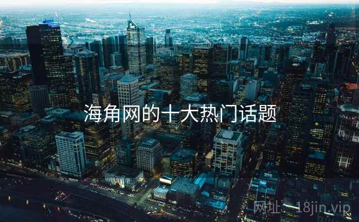 海角网的十大热门话题