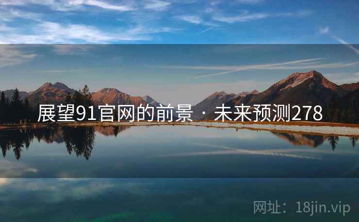 展望91官网的前景 · 未来预测278 展望91官网的前景 · 未来预测278