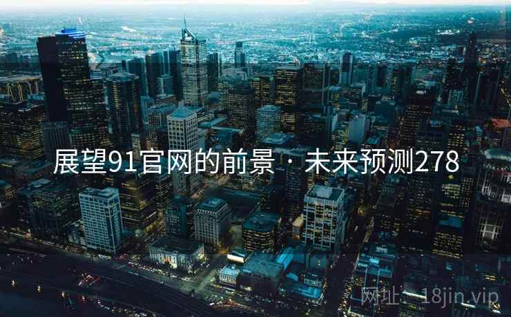 展望91官网的前景 · 未来预测278