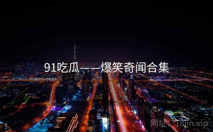 91吃瓜——爆笑奇闻合集