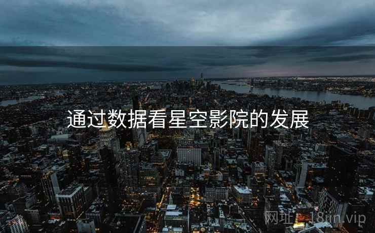 通过数据看星空影院的发展