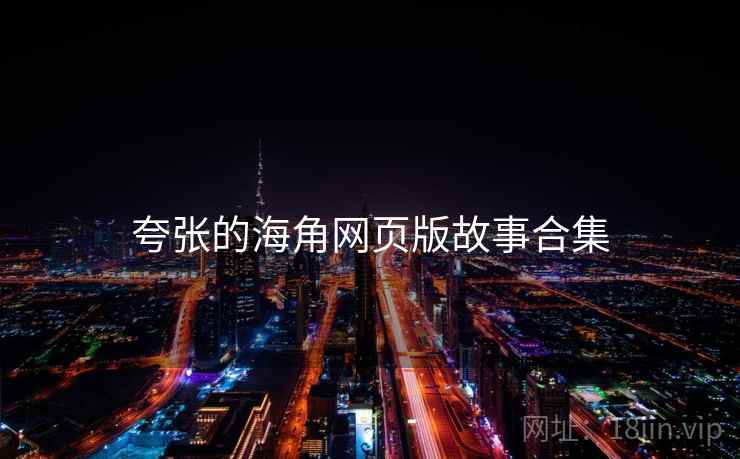 夸张的海角网页版故事合集 夸张的海角网页版故事合集