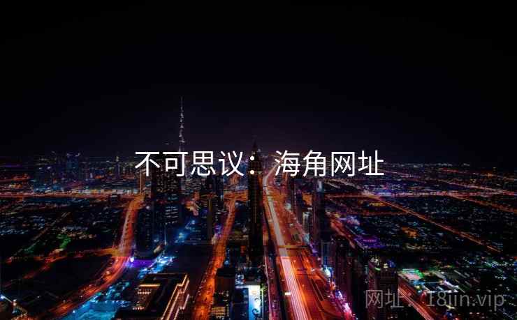 不可思议:海角网址 不可思议:海角网址
