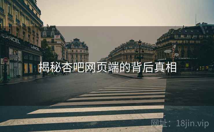 揭秘杏吧网页端的背后真相