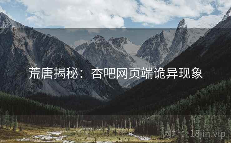 荒唐揭秘:杏吧网页端诡异现象