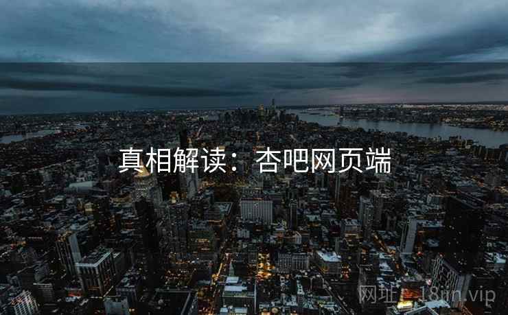 真相解读:杏吧网页端