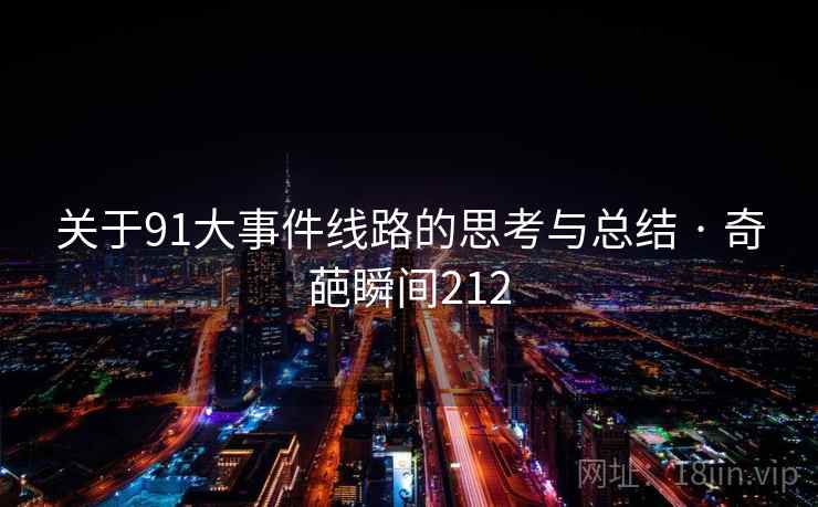 关于91大事件线路的思考与总结 · 奇葩瞬间212 关于91大事件线路的思考与总结 · 奇葩瞬间212