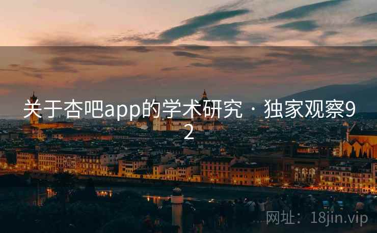关于杏吧app的学术研究 · 独家观察92 关于杏吧app的学术研究 · 独家观察92