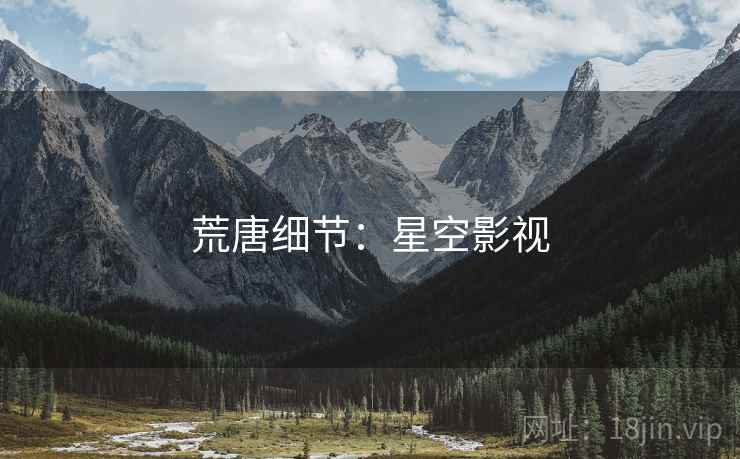 荒唐细节:星空影视 荒唐细节:星空影视
