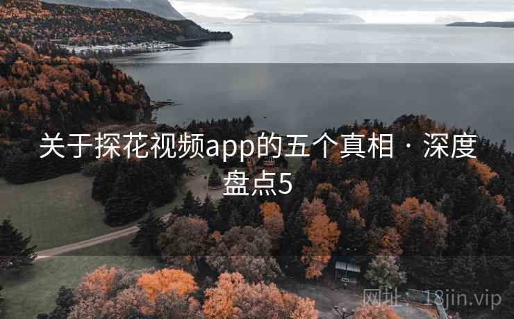 关于探花视频app的五个真相 · 深度盘点5