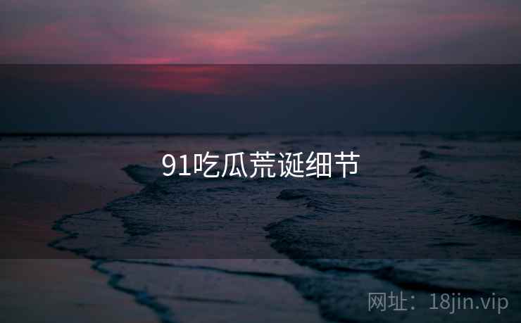91吃瓜荒诞细节