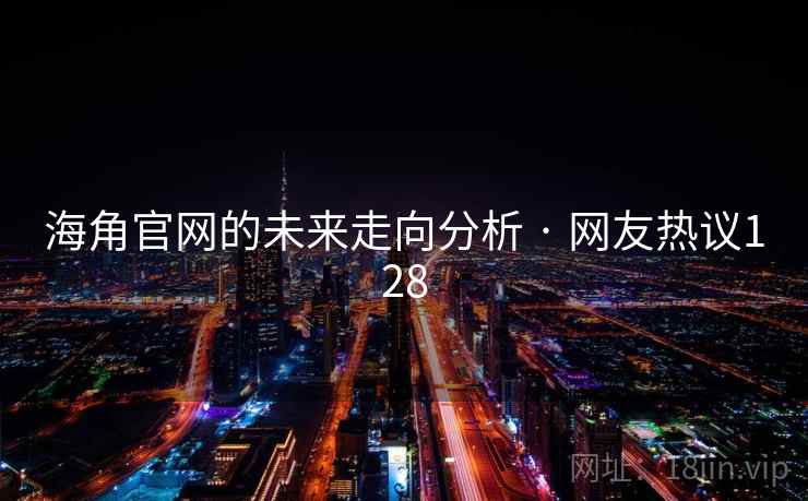 海角官网的未来走向分析 · 网友热议128