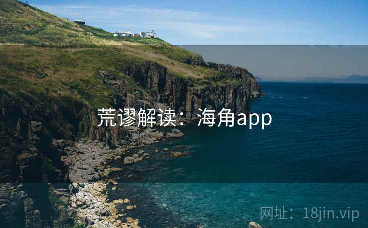 荒谬解读:海角app 荒谬解读:海角app